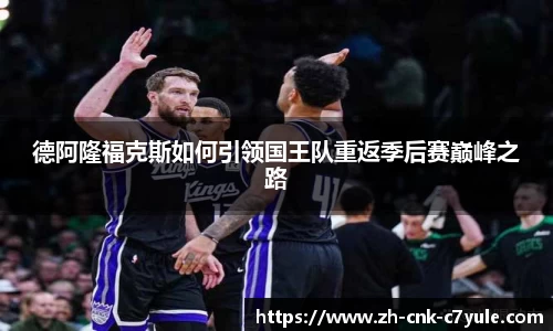 德阿隆福克斯如何引领国王队重返季后赛巅峰之路