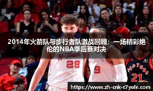 2014年火箭队与步行者队激战回顾:一场精彩绝伦的NBA季后赛对决